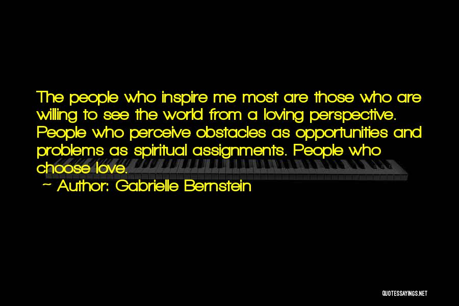 Gabrielle Bernstein Quotes: The People Who Inspire Me Most Are Those Who Are Willing To See The World From A Loving Perspective. People