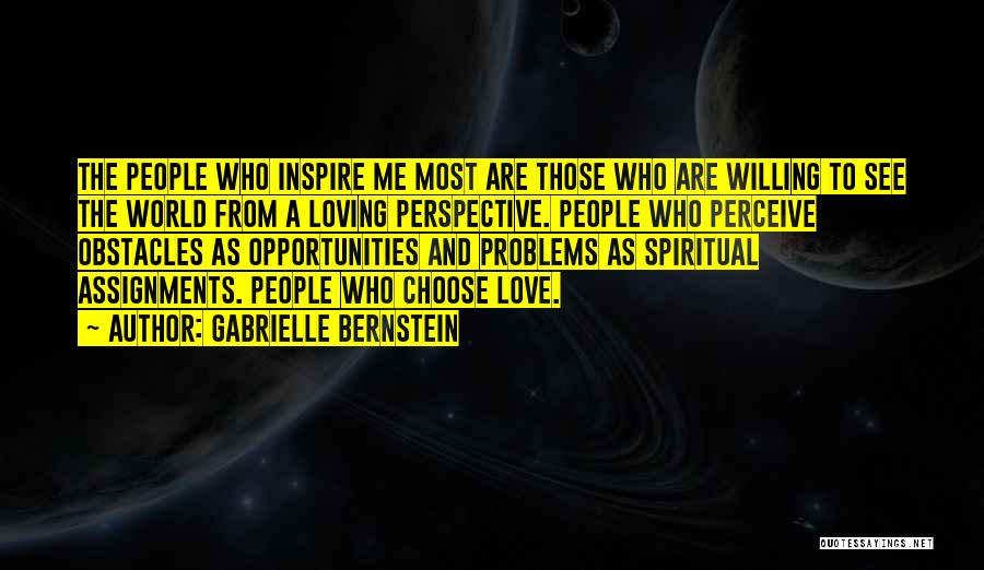 Gabrielle Bernstein Quotes: The People Who Inspire Me Most Are Those Who Are Willing To See The World From A Loving Perspective. People