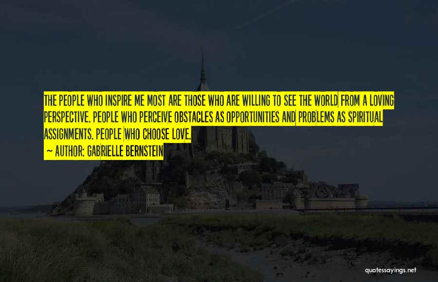 Gabrielle Bernstein Quotes: The People Who Inspire Me Most Are Those Who Are Willing To See The World From A Loving Perspective. People