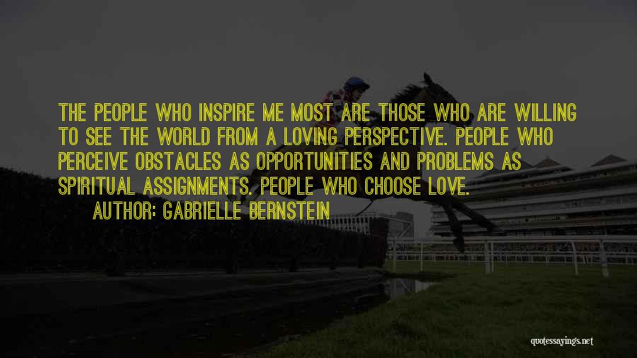 Gabrielle Bernstein Quotes: The People Who Inspire Me Most Are Those Who Are Willing To See The World From A Loving Perspective. People