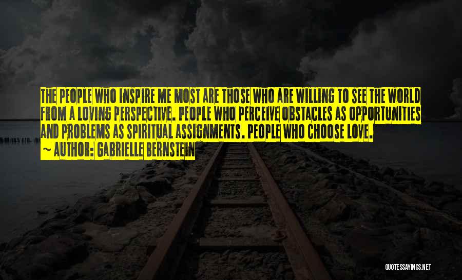 Gabrielle Bernstein Quotes: The People Who Inspire Me Most Are Those Who Are Willing To See The World From A Loving Perspective. People