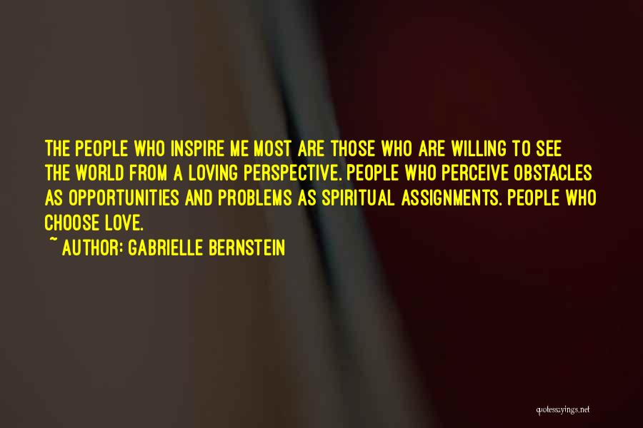 Gabrielle Bernstein Quotes: The People Who Inspire Me Most Are Those Who Are Willing To See The World From A Loving Perspective. People