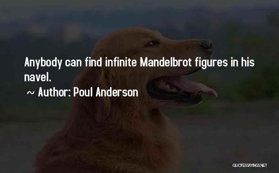 Poul Anderson Quotes: Anybody Can Find Infinite Mandelbrot Figures In His Navel.