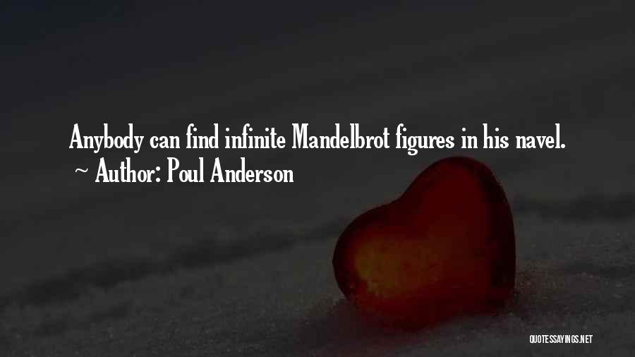 Poul Anderson Quotes: Anybody Can Find Infinite Mandelbrot Figures In His Navel.