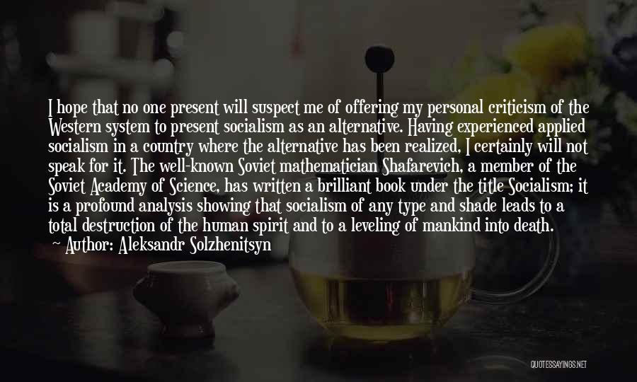 Aleksandr Solzhenitsyn Quotes: I Hope That No One Present Will Suspect Me Of Offering My Personal Criticism Of The Western System To Present