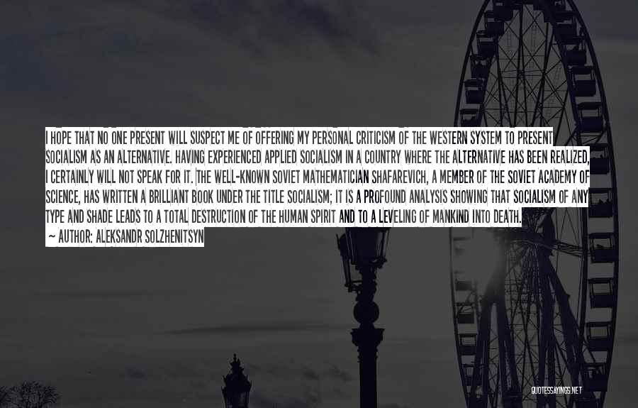 Aleksandr Solzhenitsyn Quotes: I Hope That No One Present Will Suspect Me Of Offering My Personal Criticism Of The Western System To Present