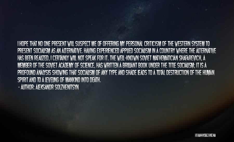 Aleksandr Solzhenitsyn Quotes: I Hope That No One Present Will Suspect Me Of Offering My Personal Criticism Of The Western System To Present