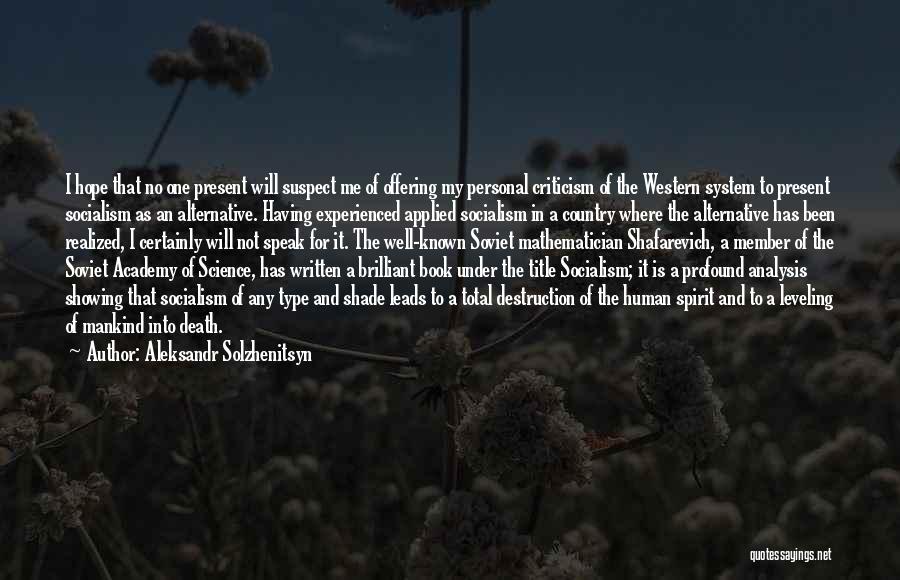 Aleksandr Solzhenitsyn Quotes: I Hope That No One Present Will Suspect Me Of Offering My Personal Criticism Of The Western System To Present