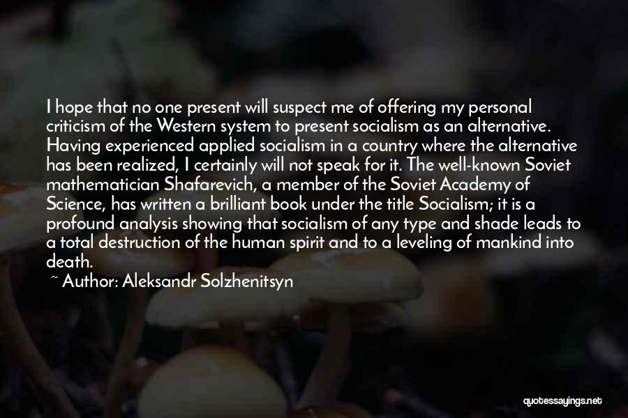 Aleksandr Solzhenitsyn Quotes: I Hope That No One Present Will Suspect Me Of Offering My Personal Criticism Of The Western System To Present