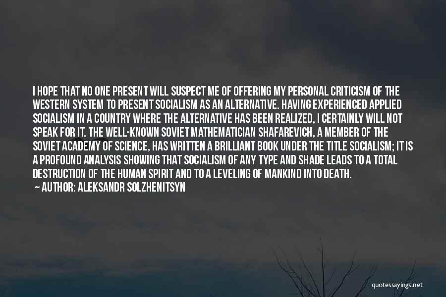 Aleksandr Solzhenitsyn Quotes: I Hope That No One Present Will Suspect Me Of Offering My Personal Criticism Of The Western System To Present