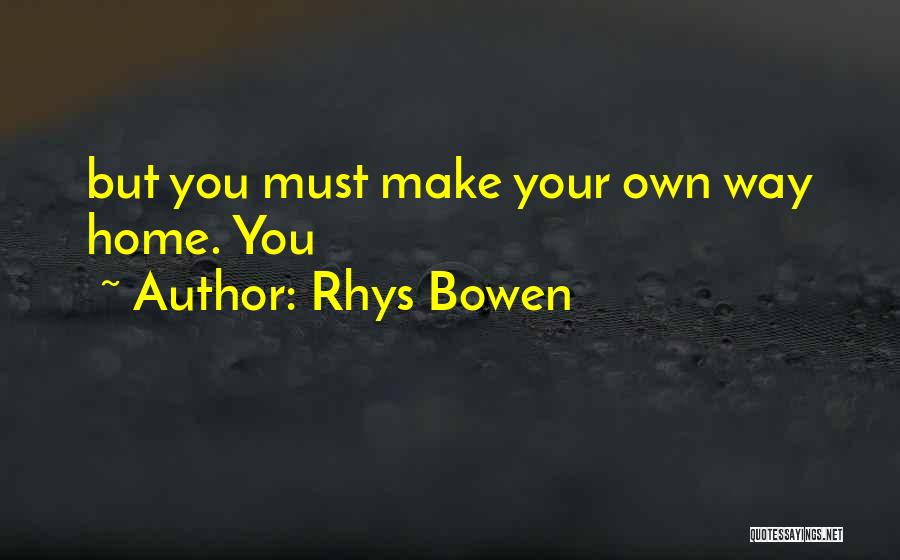 Rhys Bowen Quotes: But You Must Make Your Own Way Home. You