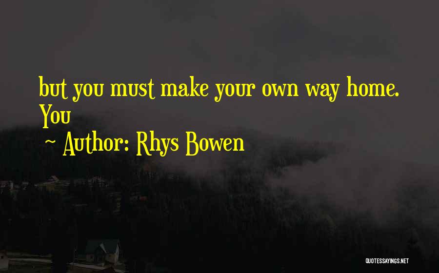 Rhys Bowen Quotes: But You Must Make Your Own Way Home. You