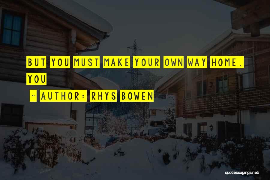 Rhys Bowen Quotes: But You Must Make Your Own Way Home. You