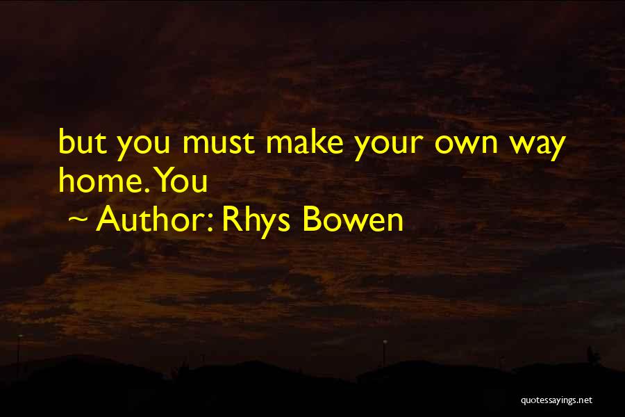 Rhys Bowen Quotes: But You Must Make Your Own Way Home. You