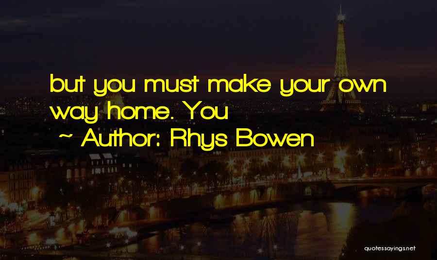 Rhys Bowen Quotes: But You Must Make Your Own Way Home. You