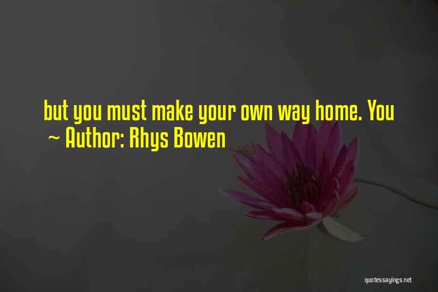 Rhys Bowen Quotes: But You Must Make Your Own Way Home. You