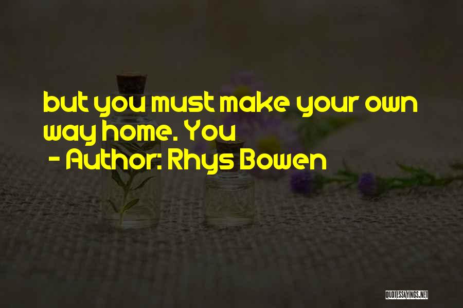 Rhys Bowen Quotes: But You Must Make Your Own Way Home. You