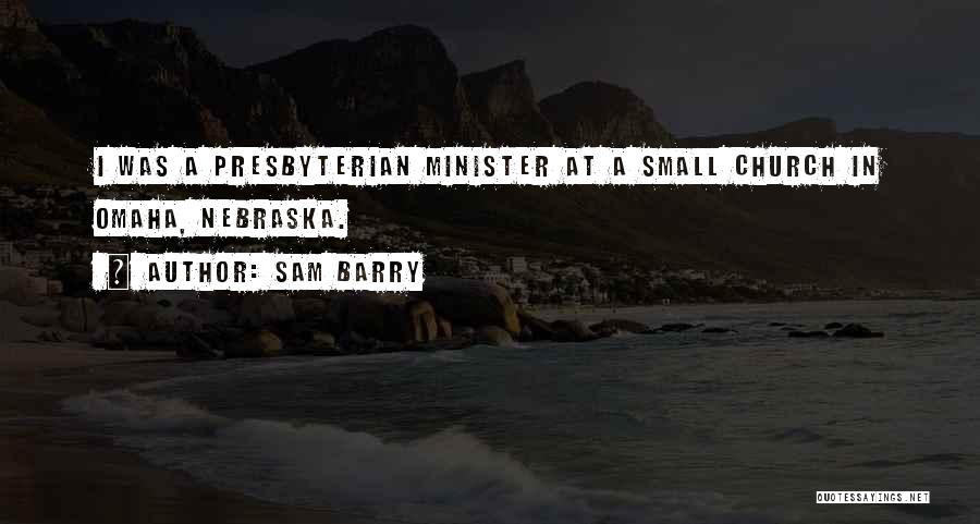 Sam Barry Quotes: I Was A Presbyterian Minister At A Small Church In Omaha, Nebraska.