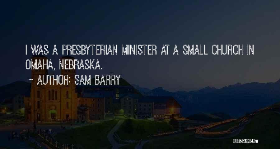 Sam Barry Quotes: I Was A Presbyterian Minister At A Small Church In Omaha, Nebraska.