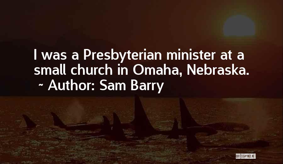 Sam Barry Quotes: I Was A Presbyterian Minister At A Small Church In Omaha, Nebraska.