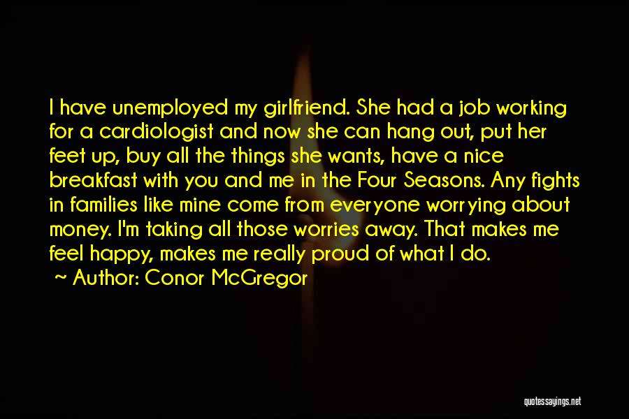 Conor McGregor Quotes: I Have Unemployed My Girlfriend. She Had A Job Working For A Cardiologist And Now She Can Hang Out, Put