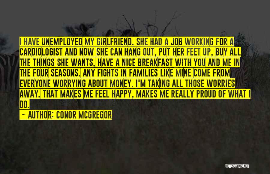 Conor McGregor Quotes: I Have Unemployed My Girlfriend. She Had A Job Working For A Cardiologist And Now She Can Hang Out, Put