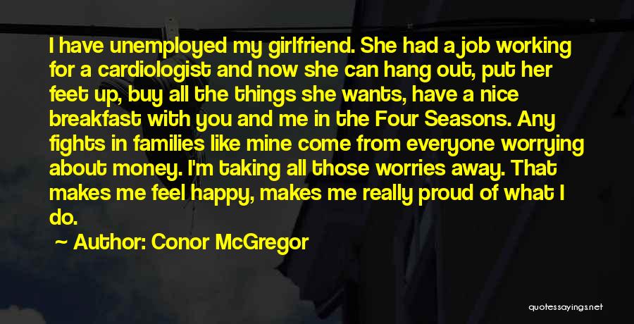 Conor McGregor Quotes: I Have Unemployed My Girlfriend. She Had A Job Working For A Cardiologist And Now She Can Hang Out, Put