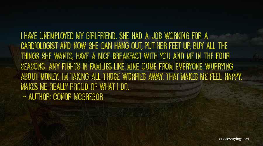 Conor McGregor Quotes: I Have Unemployed My Girlfriend. She Had A Job Working For A Cardiologist And Now She Can Hang Out, Put