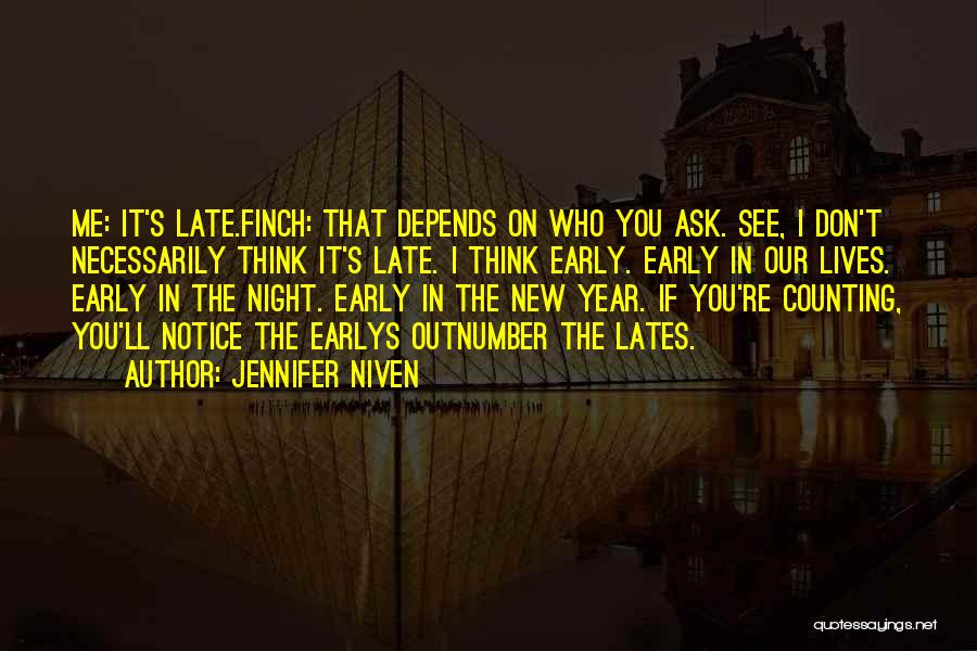 Jennifer Niven Quotes: Me: It's Late.finch: That Depends On Who You Ask. See, I Don't Necessarily Think It's Late. I Think Early. Early