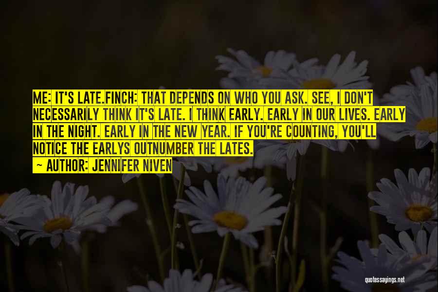 Jennifer Niven Quotes: Me: It's Late.finch: That Depends On Who You Ask. See, I Don't Necessarily Think It's Late. I Think Early. Early