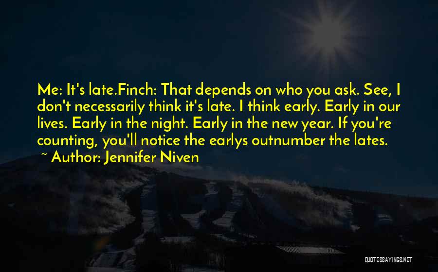Jennifer Niven Quotes: Me: It's Late.finch: That Depends On Who You Ask. See, I Don't Necessarily Think It's Late. I Think Early. Early