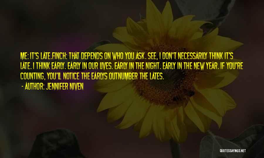 Jennifer Niven Quotes: Me: It's Late.finch: That Depends On Who You Ask. See, I Don't Necessarily Think It's Late. I Think Early. Early