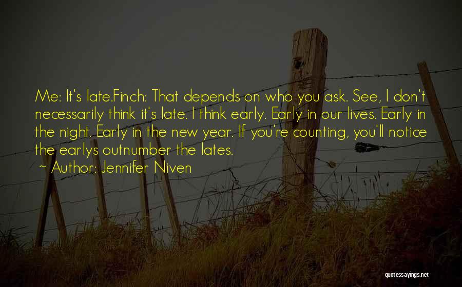 Jennifer Niven Quotes: Me: It's Late.finch: That Depends On Who You Ask. See, I Don't Necessarily Think It's Late. I Think Early. Early