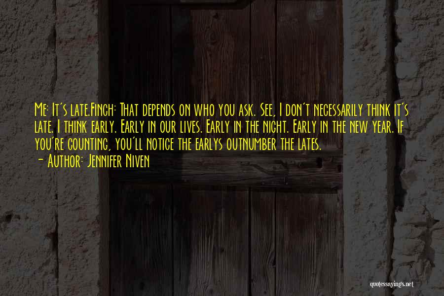 Jennifer Niven Quotes: Me: It's Late.finch: That Depends On Who You Ask. See, I Don't Necessarily Think It's Late. I Think Early. Early