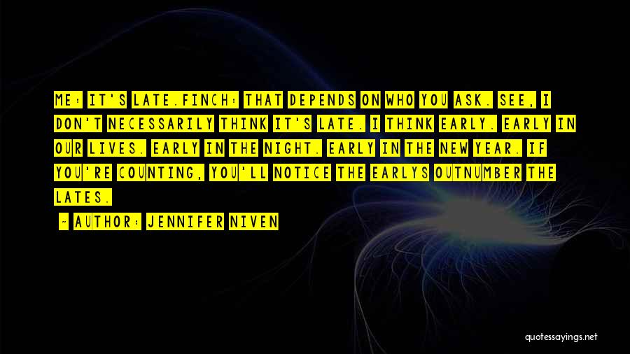 Jennifer Niven Quotes: Me: It's Late.finch: That Depends On Who You Ask. See, I Don't Necessarily Think It's Late. I Think Early. Early