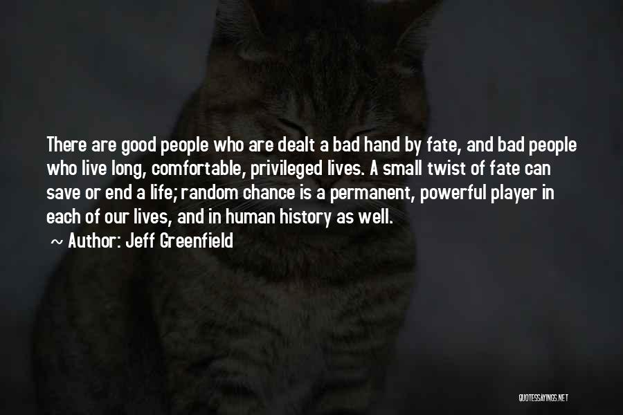 Jeff Greenfield Quotes: There Are Good People Who Are Dealt A Bad Hand By Fate, And Bad People Who Live Long, Comfortable, Privileged