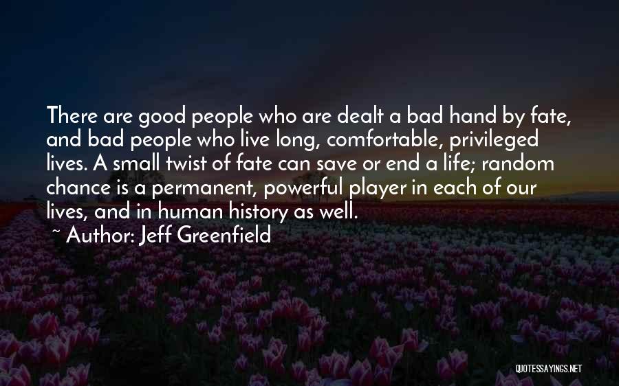 Jeff Greenfield Quotes: There Are Good People Who Are Dealt A Bad Hand By Fate, And Bad People Who Live Long, Comfortable, Privileged