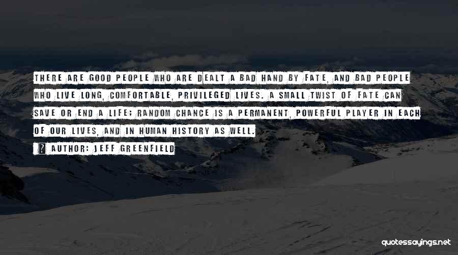 Jeff Greenfield Quotes: There Are Good People Who Are Dealt A Bad Hand By Fate, And Bad People Who Live Long, Comfortable, Privileged