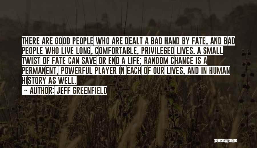 Jeff Greenfield Quotes: There Are Good People Who Are Dealt A Bad Hand By Fate, And Bad People Who Live Long, Comfortable, Privileged