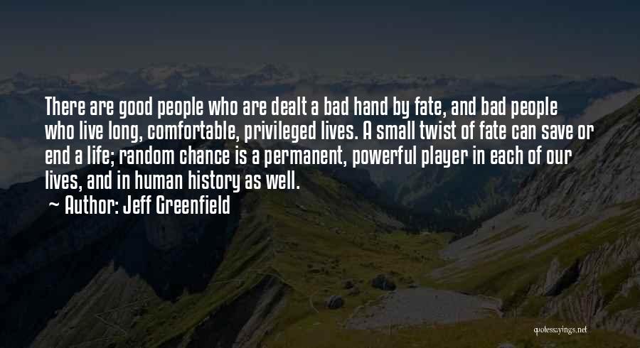 Jeff Greenfield Quotes: There Are Good People Who Are Dealt A Bad Hand By Fate, And Bad People Who Live Long, Comfortable, Privileged