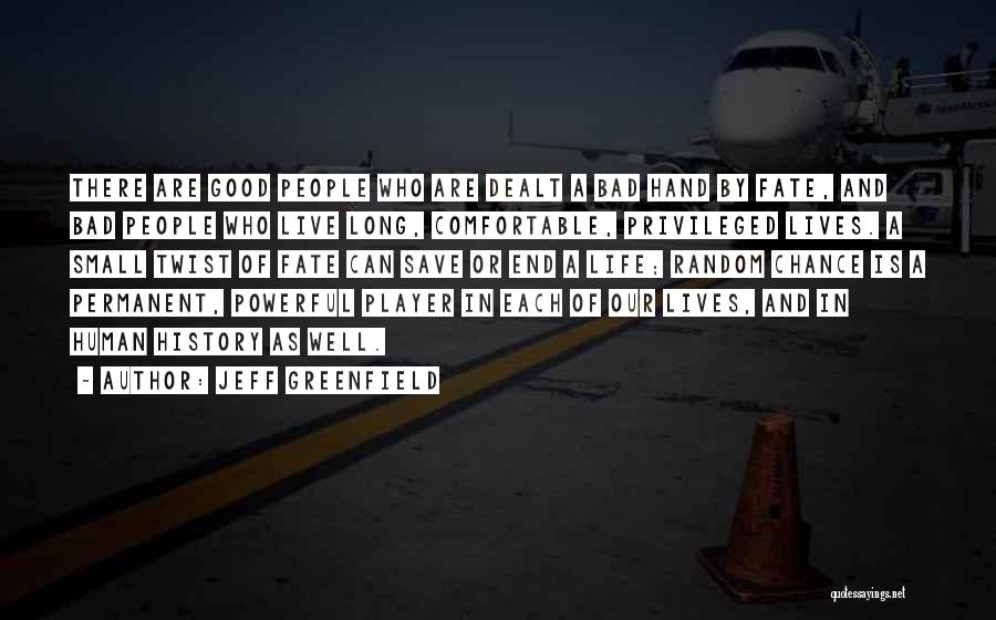 Jeff Greenfield Quotes: There Are Good People Who Are Dealt A Bad Hand By Fate, And Bad People Who Live Long, Comfortable, Privileged