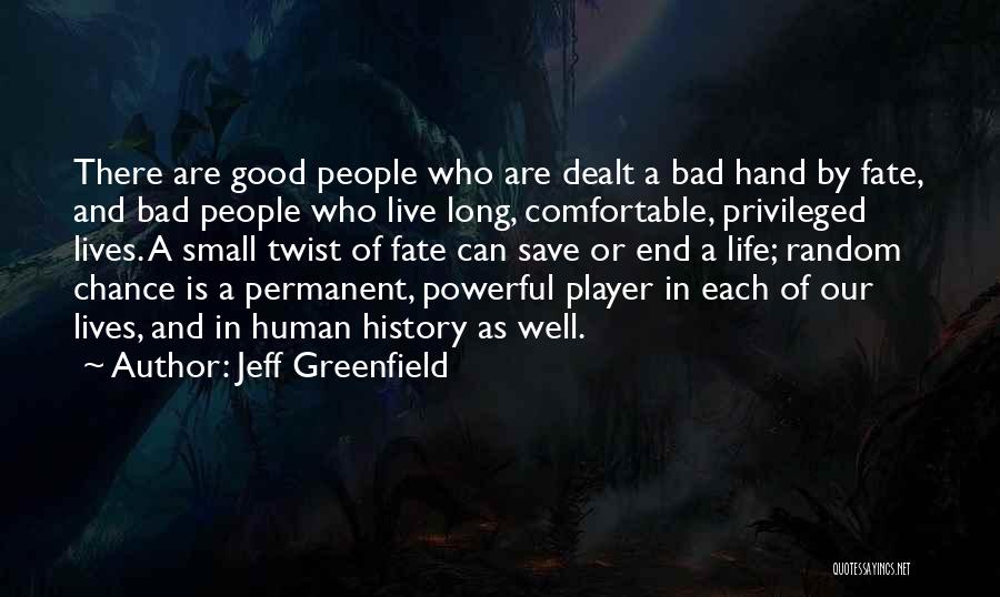 Jeff Greenfield Quotes: There Are Good People Who Are Dealt A Bad Hand By Fate, And Bad People Who Live Long, Comfortable, Privileged