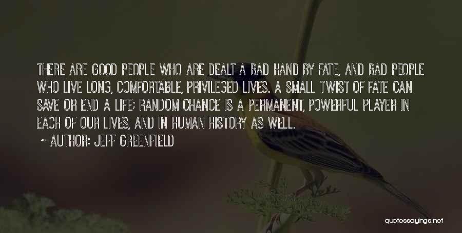 Jeff Greenfield Quotes: There Are Good People Who Are Dealt A Bad Hand By Fate, And Bad People Who Live Long, Comfortable, Privileged