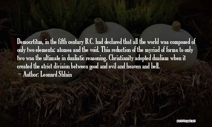 Leonard Shlain Quotes: Democrtitus, In The Fifth Century B.c. Had Declared That All The World Was Composed Of Only Two Elements: Atomes And