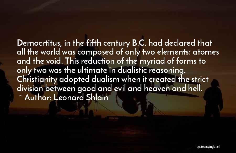 Leonard Shlain Quotes: Democrtitus, In The Fifth Century B.c. Had Declared That All The World Was Composed Of Only Two Elements: Atomes And