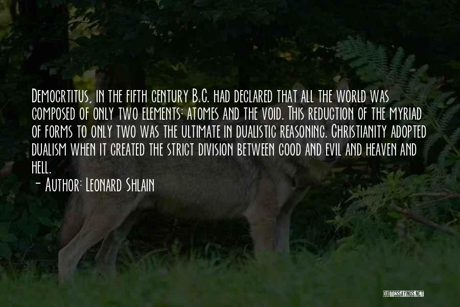 Leonard Shlain Quotes: Democrtitus, In The Fifth Century B.c. Had Declared That All The World Was Composed Of Only Two Elements: Atomes And