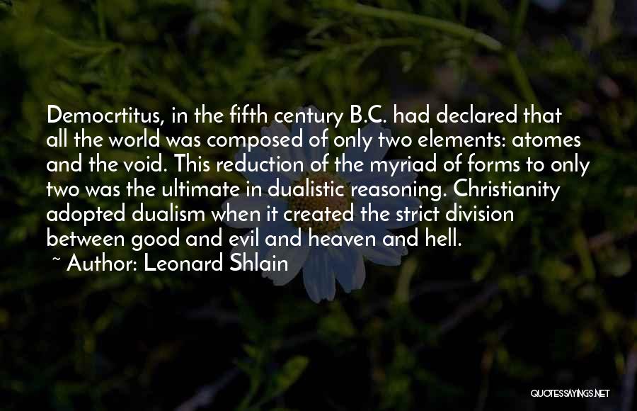 Leonard Shlain Quotes: Democrtitus, In The Fifth Century B.c. Had Declared That All The World Was Composed Of Only Two Elements: Atomes And