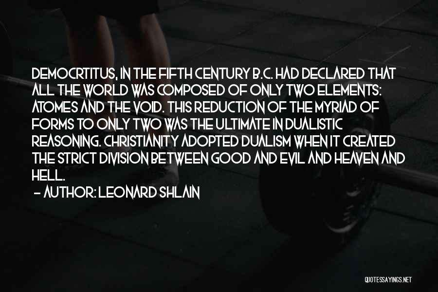 Leonard Shlain Quotes: Democrtitus, In The Fifth Century B.c. Had Declared That All The World Was Composed Of Only Two Elements: Atomes And