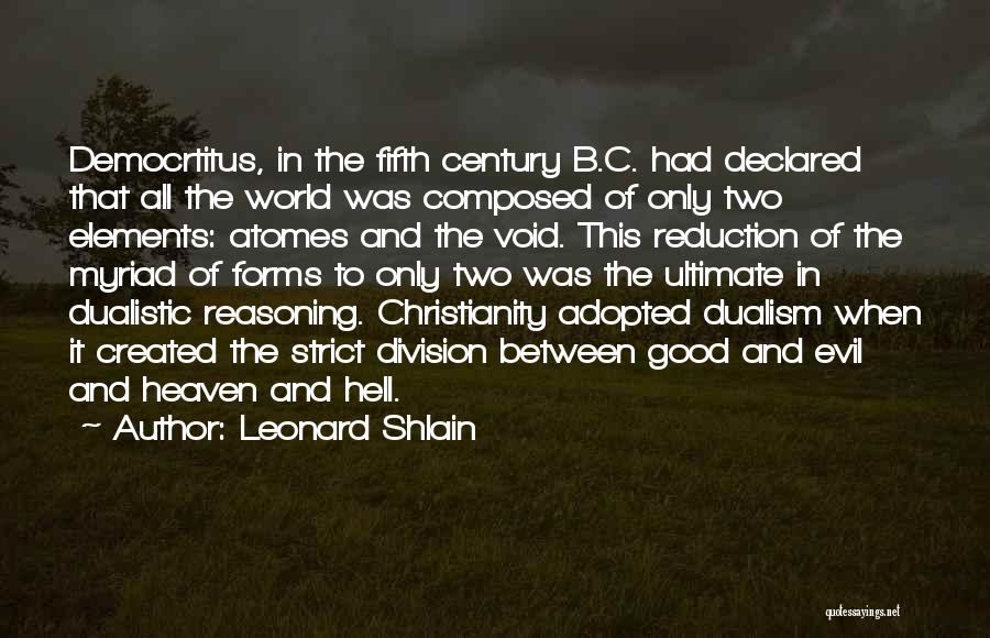 Leonard Shlain Quotes: Democrtitus, In The Fifth Century B.c. Had Declared That All The World Was Composed Of Only Two Elements: Atomes And