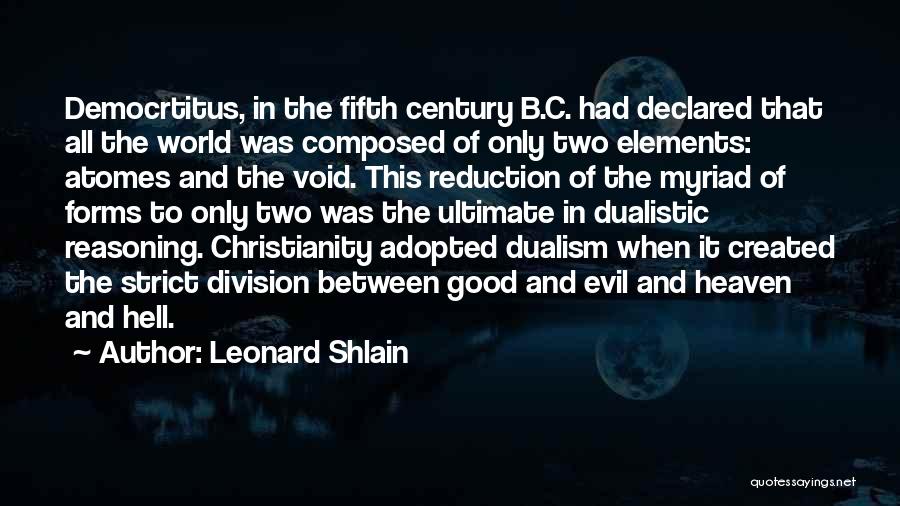 Leonard Shlain Quotes: Democrtitus, In The Fifth Century B.c. Had Declared That All The World Was Composed Of Only Two Elements: Atomes And